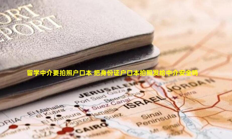 留学中介要拍照户口本 把身份证户口本拍照发给中介安全吗